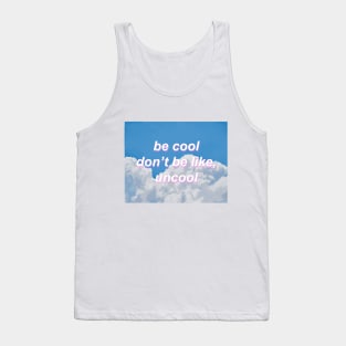 Be Cool Don't Be Like, Uncool gift Tank Top